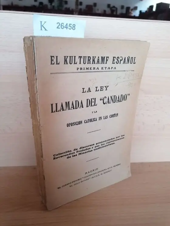 EL KULTURKAMF ESPAÑOL. PRIMERA ETAPA. LA LEY LLAMADA DEL CANDADO Y LA OPOSICION CATOLICA EN LAS CORTES. COLECCION DE DISCURSOS PRONUNCIADOS POR LOS REVERENDOS PRELADOS Y POR LOS REPRESENTANTES DE LAS MINORIAS TRADICIONALISTAS.