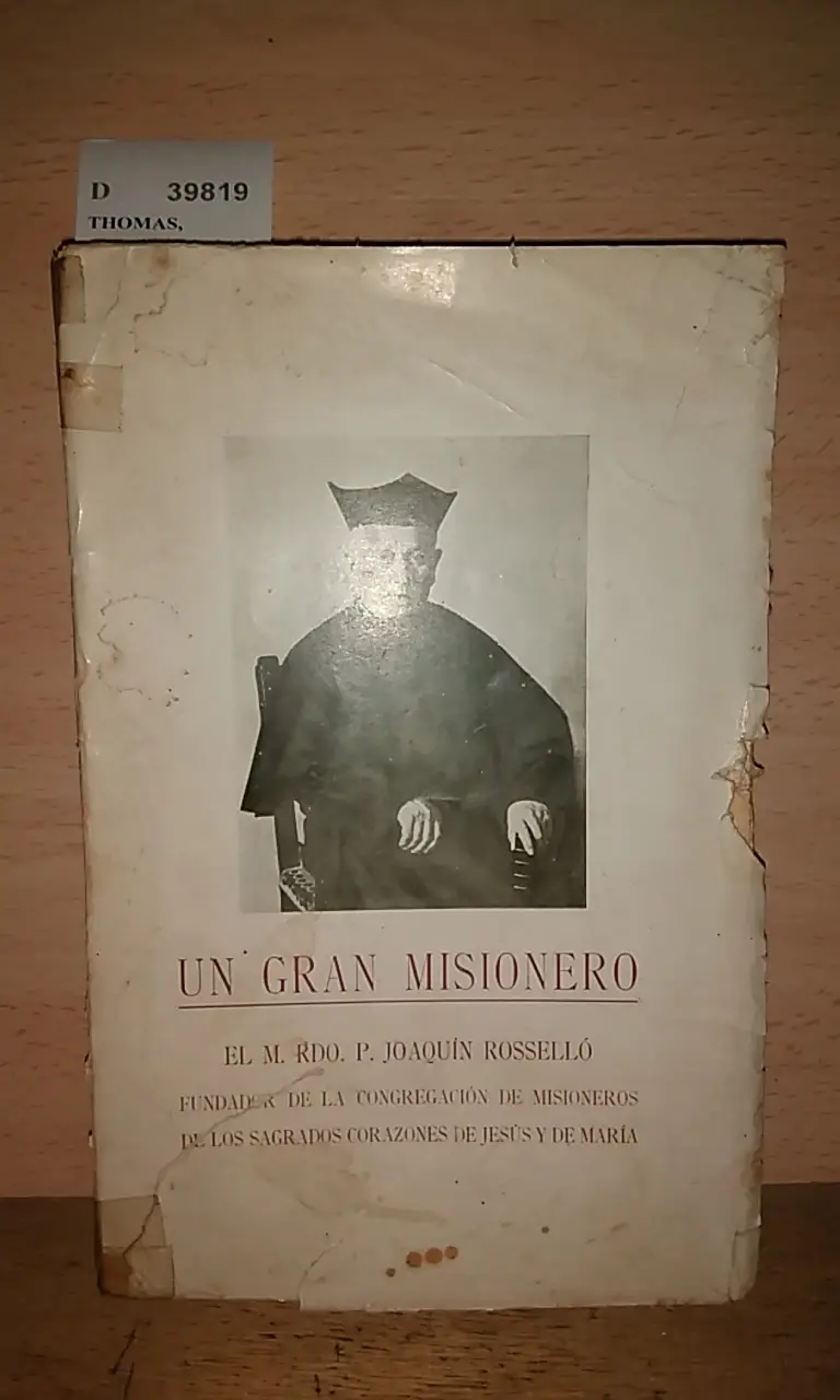 UN GRAN MISIONERO. BIOGRAFIA DEL M. RDO. P. JOAQUIN ROSSELLO Y FERRA FUNDADOR DE LA CONGREGACION INTERDIOCESANA DE MISIONEROS DE LOS SS.CC. DE JESUS Y DE MARIA escrita por el Rdo. P. —, SS.CC.