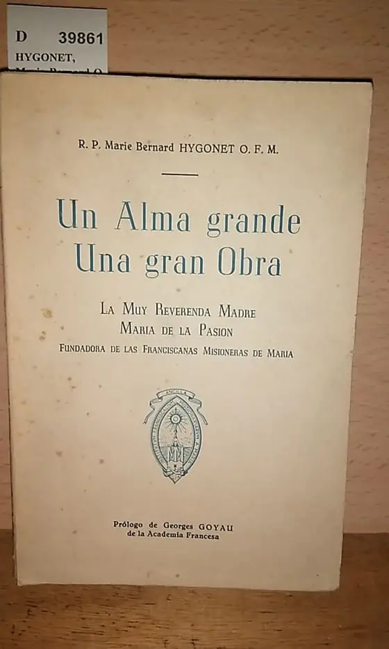 UN ALMA GRANDE. UNA GRAN OBRA. La muy reverenda Madre MARIA DE LA PASION FUNDADORA DE LAS FRANCISCANAS MISIONERAS DE MARIA. Prol. de Georges Goyau