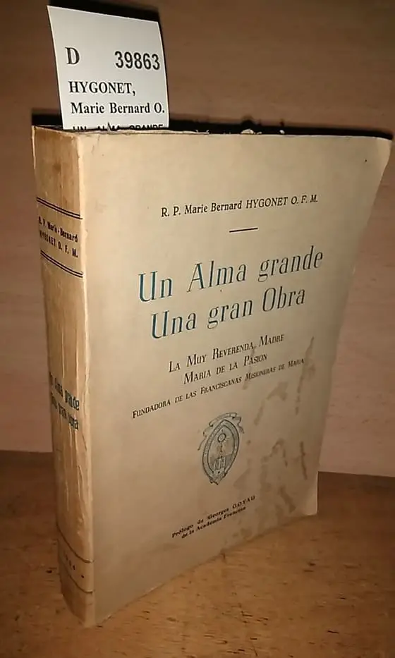 UN ALMA GRANDE. UNA GRAN OBRA. La muy reverenda Madre MARIA DE LA PASION FUNDADORA DE LAS FRANCISCANAS MISIONERAS DE MARIA. Prol. de Georges Goyau