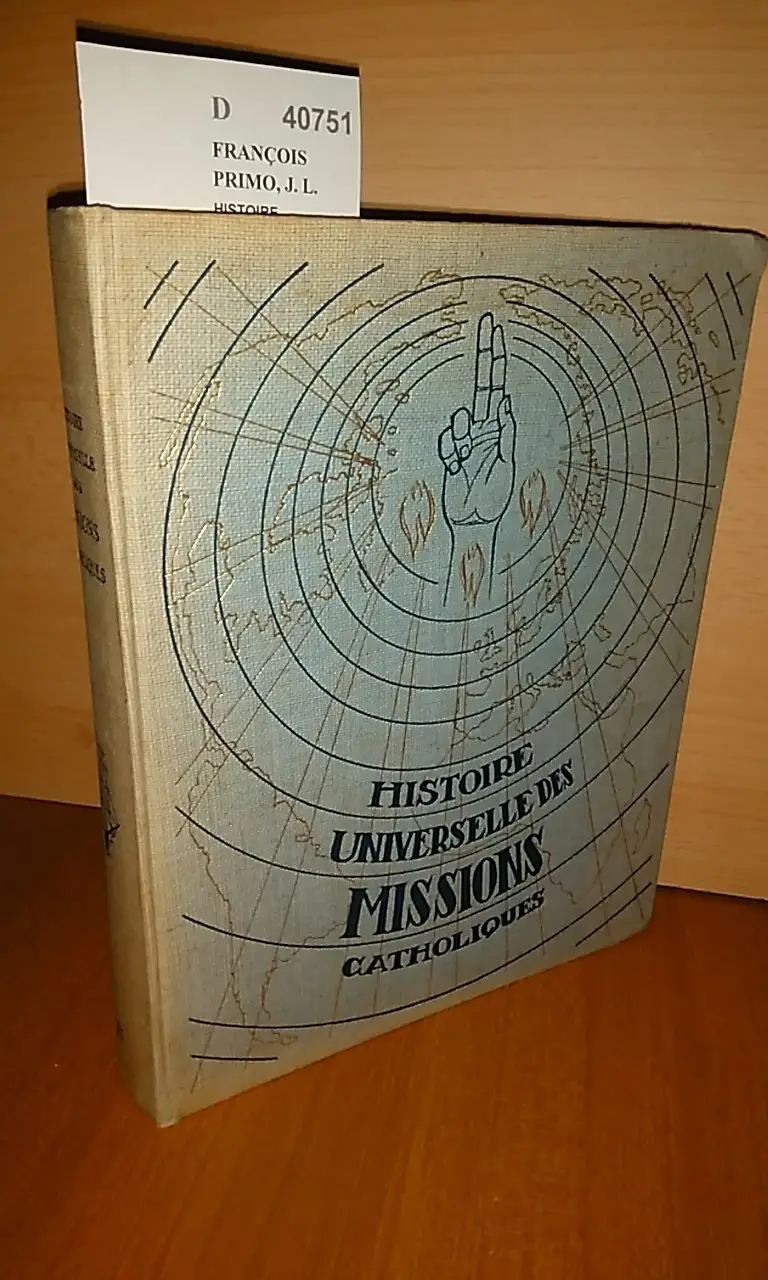 HISTOIRE UNIVERSELLE DES MISSIONS CATHOLIQUES d´aprés la conception originale de —