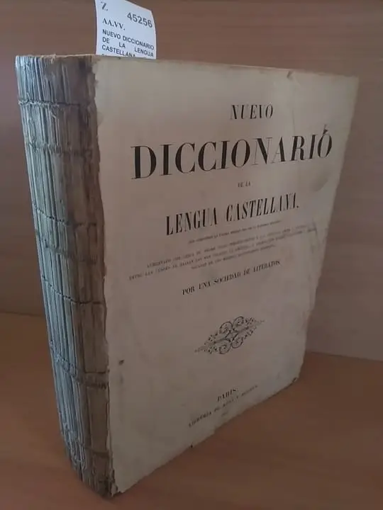 NUEVO DICCIONARIO DE LA LENGUA CASTELLANA, que comprende la ultima edicion del de la Academia Española, aumentado con cerca de 100.000 voces pertenecientes a las ciencias, artes y oficios, entre las cuales se hallan las mas usuales en America, y ademas con muchas locuciones y frases sacadas de los mejores diccionarios modernos, POR UNA SOCIEDAD DE LITERATOS.