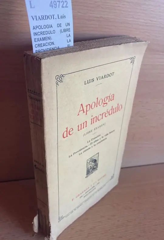 APOLOGIA DE UN INCREDULO (LIBRE EXAMEN). LA CREACION. LA PROVIDENCIA. EL ALMA Y LA VIDA FUTURA. LA CIENCIA Y LA CONCIENCIA.