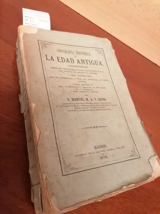 GEOGRAFIA HISTORICA DE LA EDAD ANTIGUA. Comprende desde los tiempos denominados prehistoricos hasta la muerte del emperador Teodosio; y dos apendices, uno de cosmografia y otro de cronologia universal antigua. Obra escrita para el estudio de la asignatura de este nombre en las universidades y otros centros de enseñanza por D. —