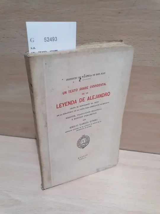 UN TEXTO ARABE OCCIDENTAL DE LA LEYENDA DE ALEJANDRO segun el manuscrito Ar. XXVII de la Biblioteca de la Junta para la Ampliación de Estudios. Edicion, traduccion española y estudio preliminar por EMILIO GARCIA GOMEZ.