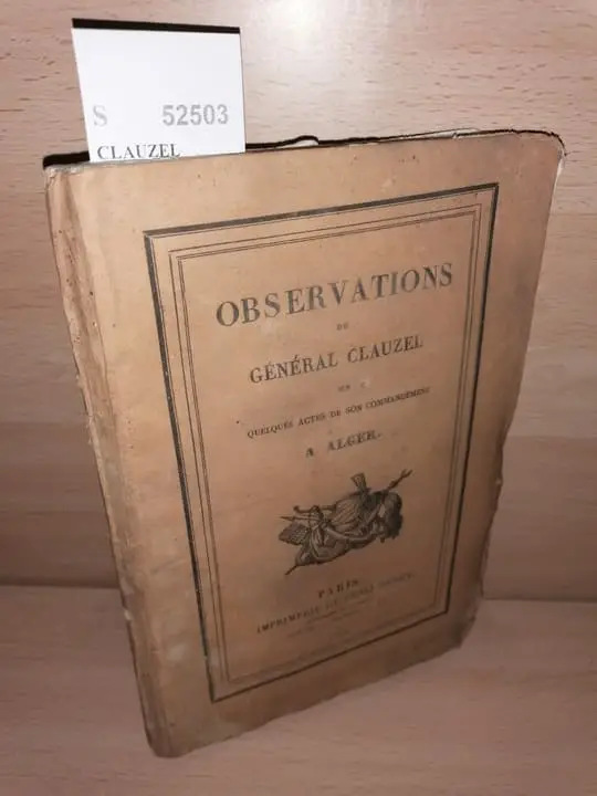 OBSERVATIONS DU GENERAL CLAUZEL SUR QUELQUES ACTES DE SON COMMANDEMENT A ALGER.