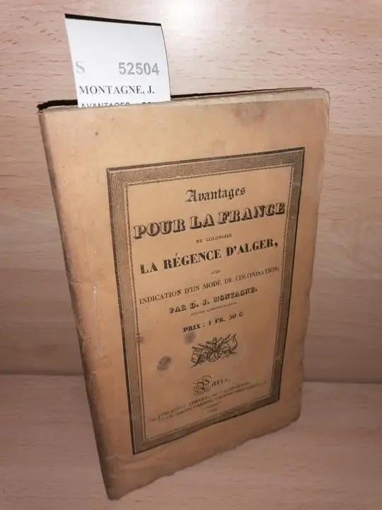 AVANTAGES POUR LA FRANCE DE COLONISER LA REGENCE DALGER, AVEC INDICATION DUN MODE DE COLONISATION; REFUTATION DUNE BROCHURE INTITULEE: Considerations sur la difficulte de coloniser la Regence dAlger, et sur les resultats probables de cette colonisation, par M.A. PAR D. —. Dedié a M. le Lieutenant-General Comte CLAUZEL… et a M. lIntendant militaire Baron VOLLAND