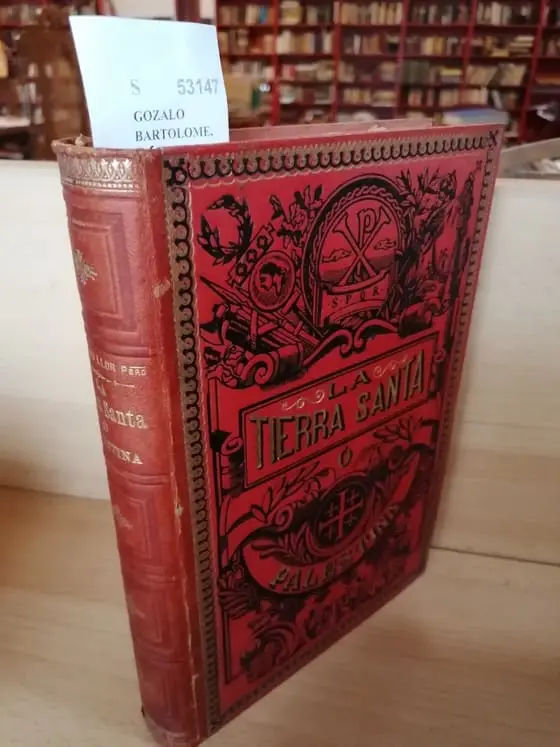 LA TIERRA SANTA O PALESTINA. ESTUDIO HISTORICO DE LA MISMA Y SUS MONUMENTOS escrito en vista de las principales obras sobre la materia publicadas por D. —, pbro.  … Nueva y esplendida edicion ilustrada con magnificas laminas al cromo tipolitograficos por el distinguido artista A. SERIÑA.