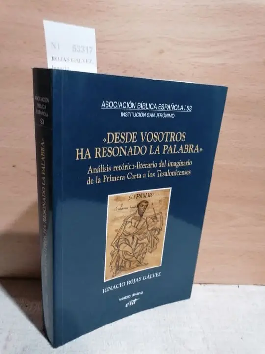DESDE VOSOTROS HA RESONADO LA PALABRA. Analisis retorico-literario del imaginario de la Primera Carta a los Tesalonicenses. ASOCIACION BIBLICA ESPAÑOLA. 53. INSTITUCION SAN JERONIMO