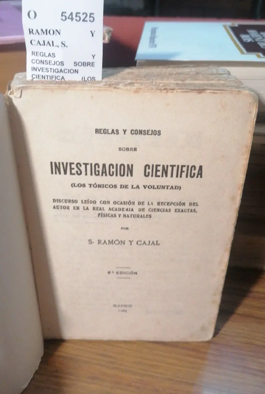 REGLAS Y CONSEJOS SOBRE INVESTIGACION CIENTIFICA (LOS TONICOS DE LA VOLUNTAD) Discurso leido con ocasión de la recepción del autor en la Real Academia de Ciencias Exactas, físicas y naturales, por —