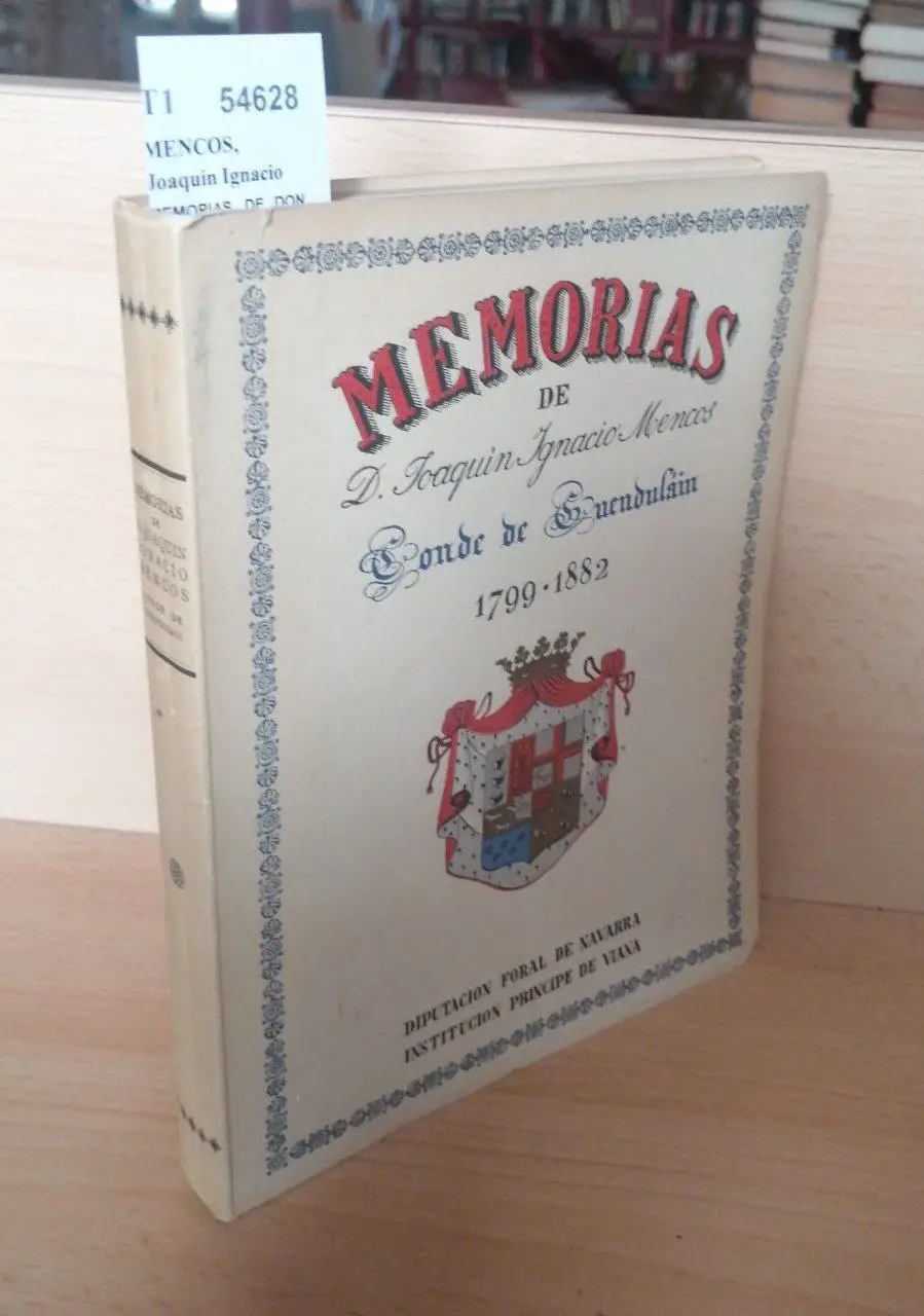 MEMORIAS DE DON JOAQUIN IGNACIO MENCOS CONDE DE GUENDULAIN 1799-1882. Del manuscrito original que se conserva en el Archivo de los Condes de Guendulain en Pamplona. Corregido y preparado para la edicion por Jose María Iribarren. Prologo del Excmo. Sr. Conde de Rodezno. Notas de Don Jose María Azcona