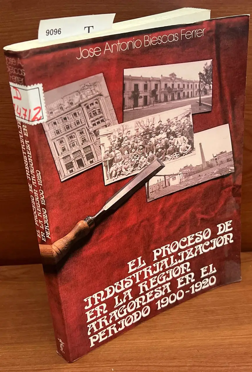 El proceso de industrialización en la región aragonesa en el período 1900-1920 / Jose Antonio Biescas Ferrer